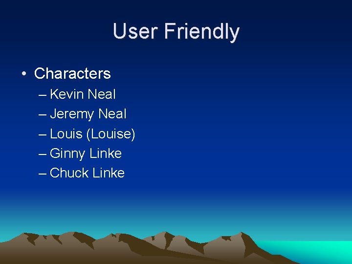 User Friendly • Characters – Kevin Neal – Jeremy Neal – Louis (Louise) –