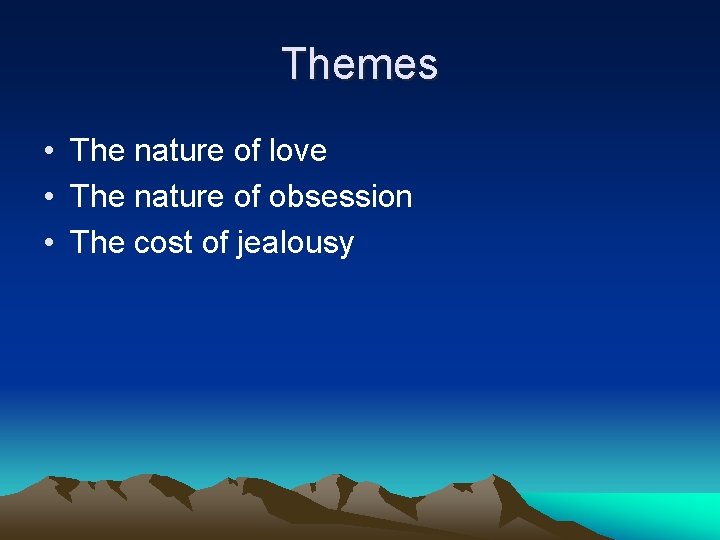 Themes • The nature of love • The nature of obsession • The cost