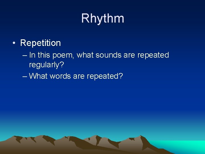 Rhythm • Repetition – In this poem, what sounds are repeated regularly? – What