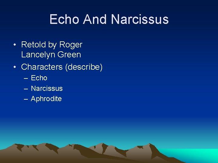 Echo And Narcissus • Retold by Roger Lancelyn Green • Characters (describe) – Echo