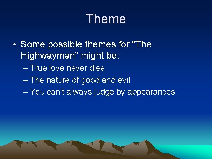 Theme • Some possible themes for “The Highwayman” might be: – True love never