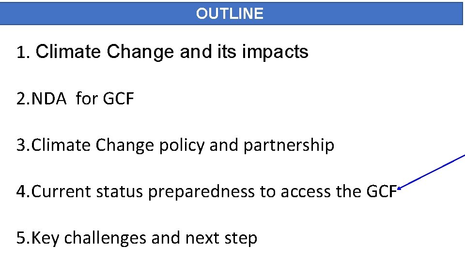 OUTLINE 1. Climate Change and its impacts 2. NDA for GCF 3. Climate Change