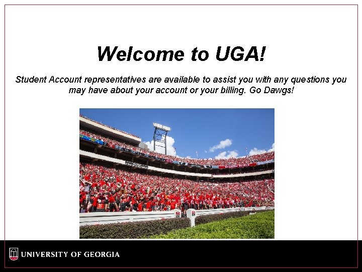 Welcome to UGA! Student Account representatives are available to assist you with any questions