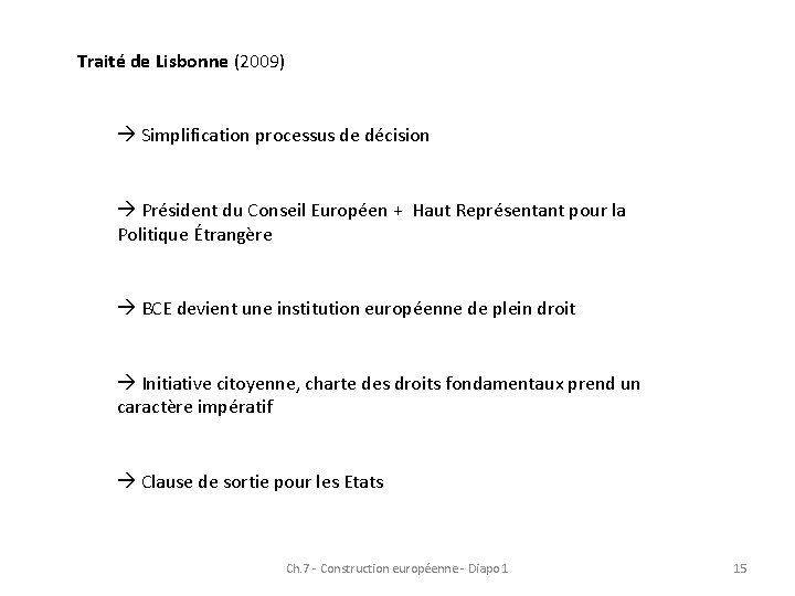 Traité de Lisbonne (2009) Simplification processus de décision Président du Conseil Européen + Haut Traité de Lisbonne (2009) Simplification processus de décision Président du Conseil Européen + Haut