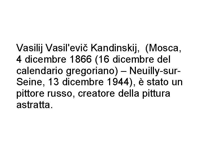 Vasilij Vasil'evič Kandinskij, (Mosca, 4 dicembre 1866 (16 dicembre del calendario gregoriano) – Neuilly-sur. Vasilij Vasil'evič Kandinskij, (Mosca, 4 dicembre 1866 (16 dicembre del calendario gregoriano) – Neuilly-sur.
