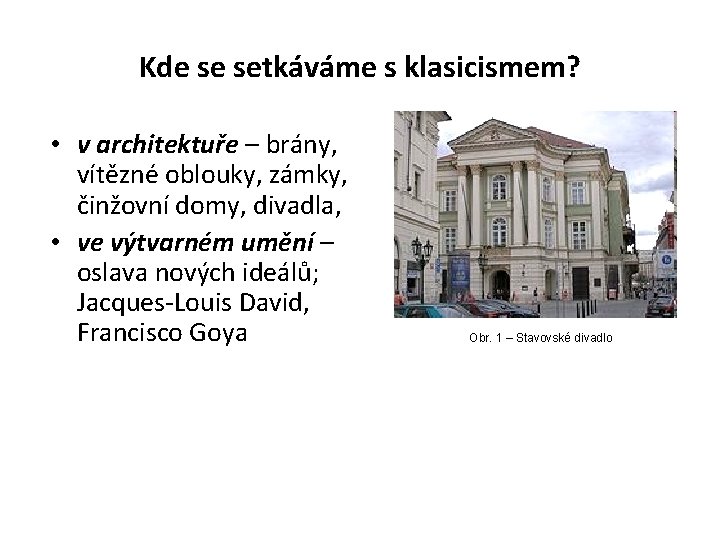 Kde se setkáváme s klasicismem? • v architektuře – brány, vítězné oblouky, zámky, činžovní Kde se setkáváme s klasicismem? • v architektuře – brány, vítězné oblouky, zámky, činžovní