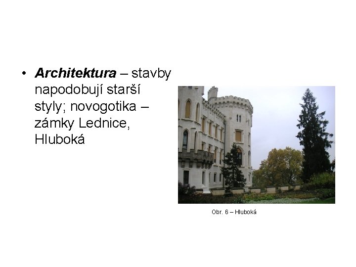 • Architektura – stavby napodobují starší styly; novogotika – zámky Lednice, Hluboká Obr. • Architektura – stavby napodobují starší styly; novogotika – zámky Lednice, Hluboká Obr.