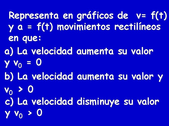 Representa en gráficos de v= f(t) y a = f(t) movimientos rectilíneos en que: