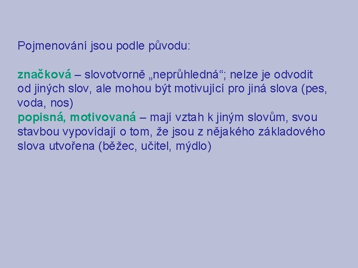 Pojmenování jsou podle původu: značková – slovotvorně „neprůhledná“; nelze je odvodit od jiných slov,