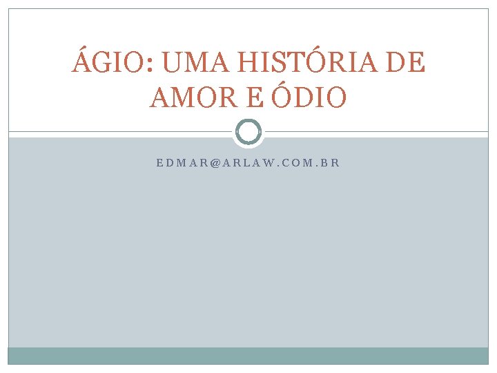 ÁGIO: UMA HISTÓRIA DE AMOR E ÓDIO EDMAR@ARLAW. COM. BR 