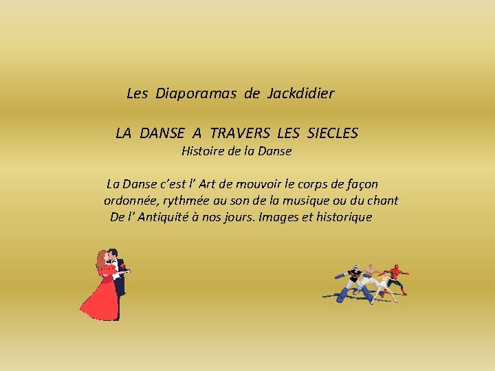 Les Diaporamas de Jackdidier LA DANSE A TRAVERS LES SIECLES Histoire de la Danse