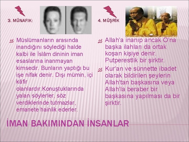 3. MÜNAFIK: Müslümanların arasında inandığını söylediği halde kalbi ile İslâm dininin iman esaslarına inanmayan