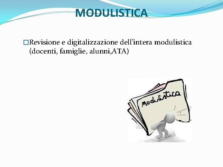 MODULISTICA �Revisione e digitalizzazione dell’intera modulistica (docenti, famiglie, alunni, ATA) 