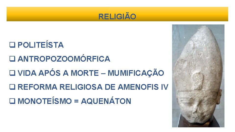 RELIGIÃO q POLITEÍSTA q ANTROPOZOOMÓRFICA q VIDA APÓS A MORTE – MUMIFICAÇÃO q REFORMA