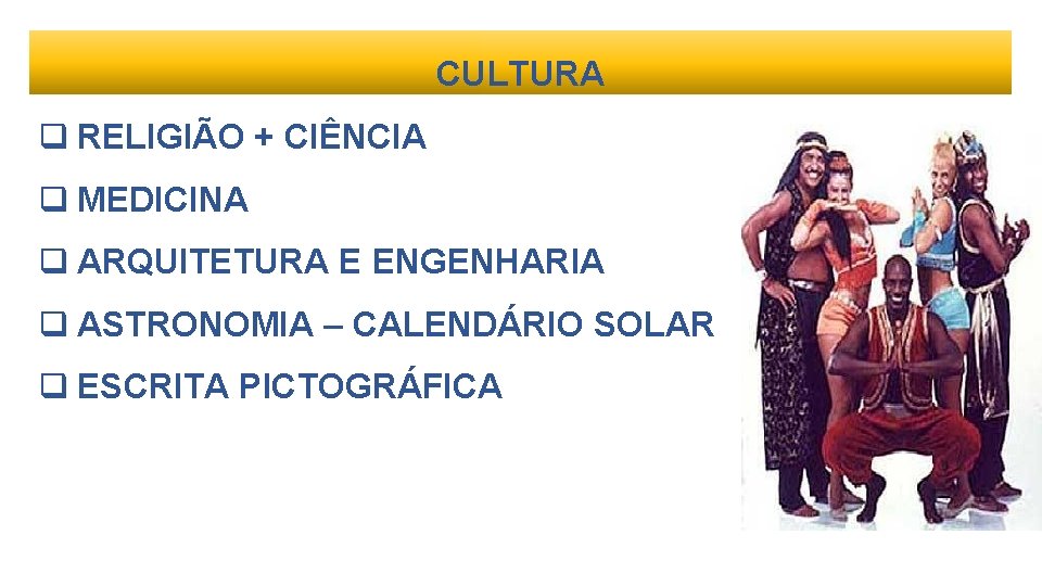 CULTURA q RELIGIÃO + CIÊNCIA q MEDICINA q ARQUITETURA E ENGENHARIA q ASTRONOMIA –