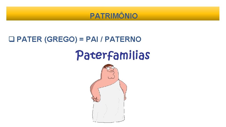 PATRIMÔNIO q PATER (GREGO) = PAI / PATERNO 