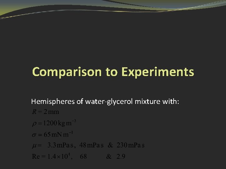 Comparison to Experiments Hemispheres of water-glycerol mixture with: 