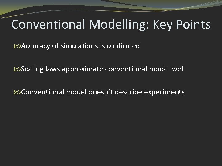 Conventional Modelling: Key Points Accuracy of simulations is confirmed Scaling laws approximate conventional model