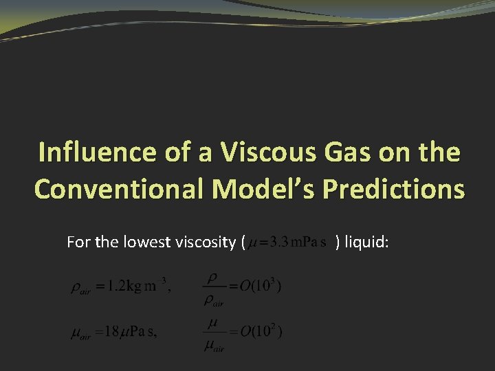 Influence of a Viscous Gas on the Conventional Model’s Predictions For the lowest viscosity