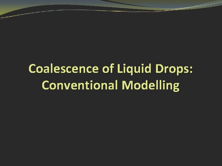 Coalescence of Liquid Drops: Conventional Modelling 