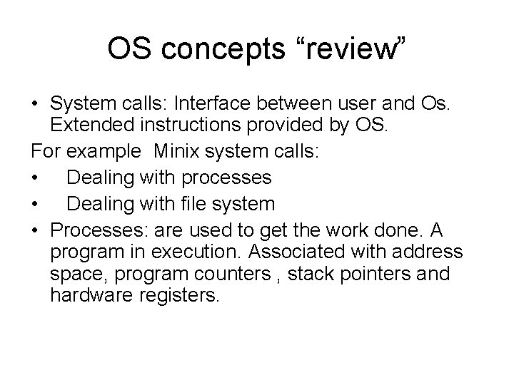 OS concepts “review” • System calls: Interface between user and Os. Extended instructions provided