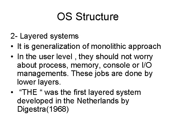 OS Structure 2 - Layered systems • It is generalization of monolithic approach •
