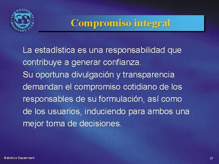 Compromiso integral La estadística es una responsabilidad que contribuye a generar confianza. Su oportuna