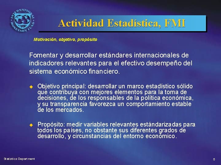 Actividad Estadística, FMI Motivación, objetivo, propósito Fomentar y desarrollar estándares internacionales de indicadores relevantes