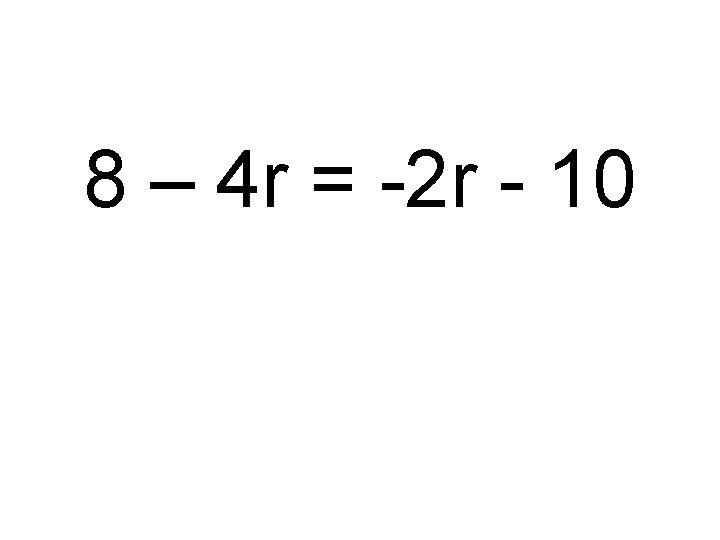 8 – 4 r = -2 r - 10 