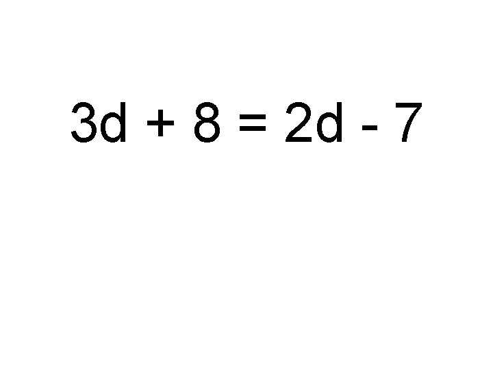 3 d + 8 = 2 d - 7 