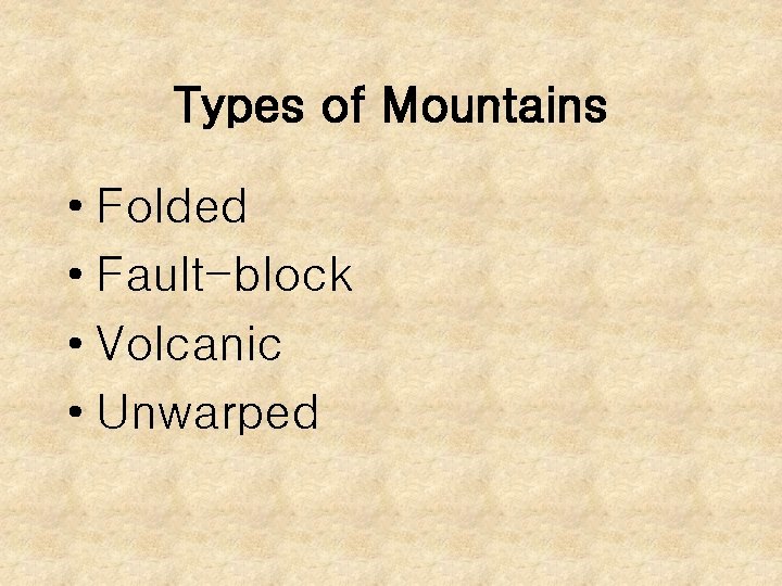 Types of Mountains • Folded • Fault-block • Volcanic • Unwarped 