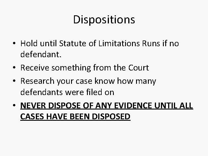 Dispositions • Hold until Statute of Limitations Runs if no defendant. • Receive something