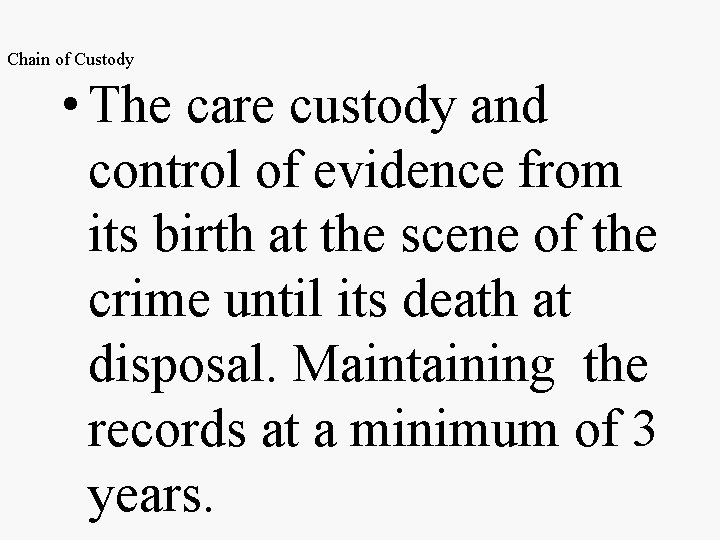 Chain of Custody • The care custody and control of evidence from its birth