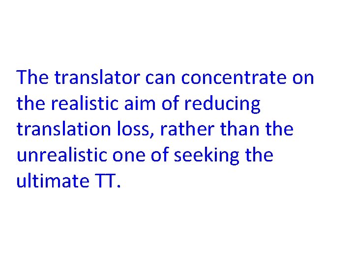 The translator can concentrate on the realistic aim of reducing translation loss, rather than