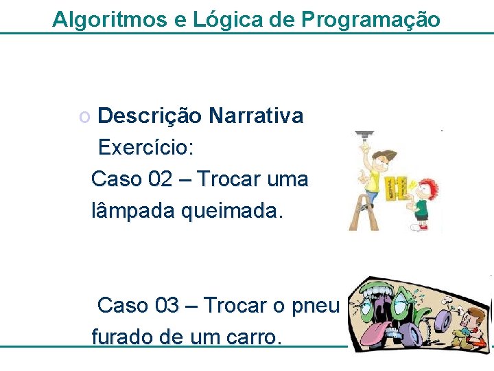 Algoritmos e Lógica de Programação o Descrição Narrativa Exercício: Caso 02 – Trocar uma