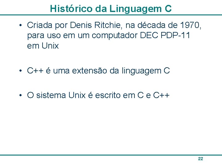 Histórico da Linguagem C • Criada por Denis Ritchie, na década de 1970, para