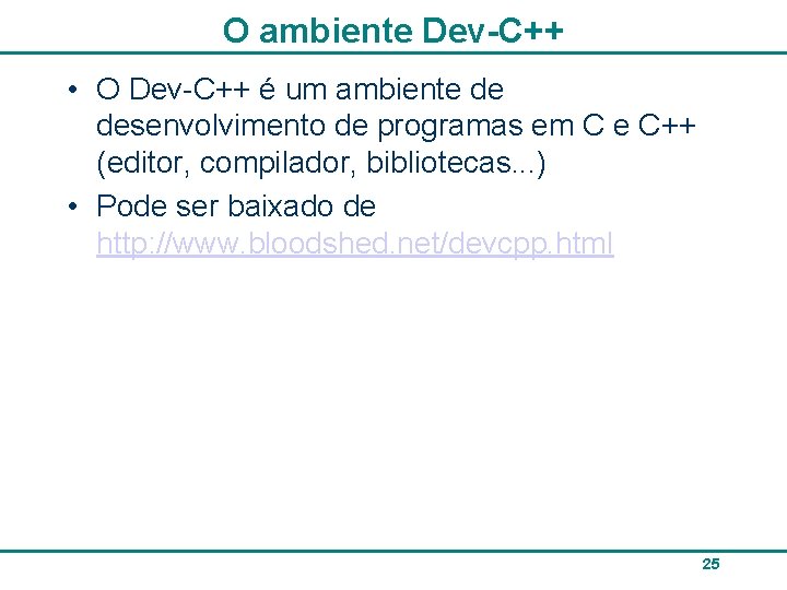 O ambiente Dev-C++ • O Dev-C++ é um ambiente de desenvolvimento de programas em