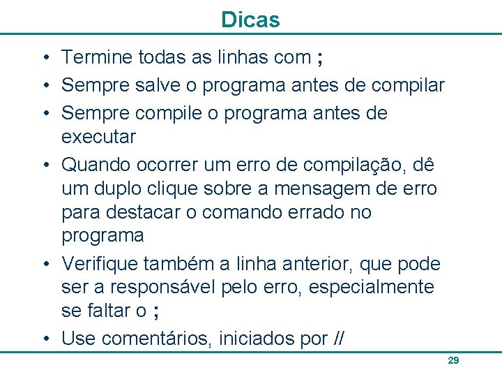 Dicas • Termine todas as linhas com ; • Sempre salve o programa antes