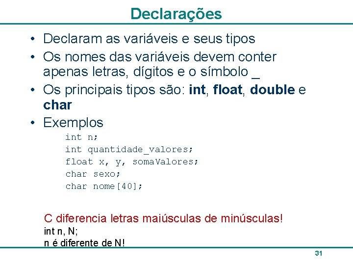 Declarações • Declaram as variáveis e seus tipos • Os nomes das variáveis devem