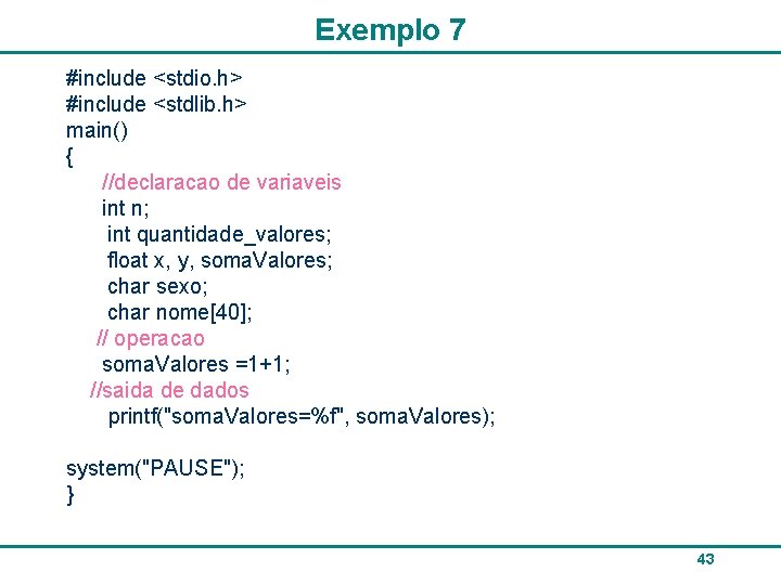 Exemplo 7 #include <stdio. h> #include <stdlib. h> main() { //declaracao de variaveis int