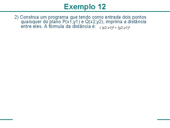 Exemplo 12 2) Construa um programa que tendo como entrada dois pontos quaisquer do