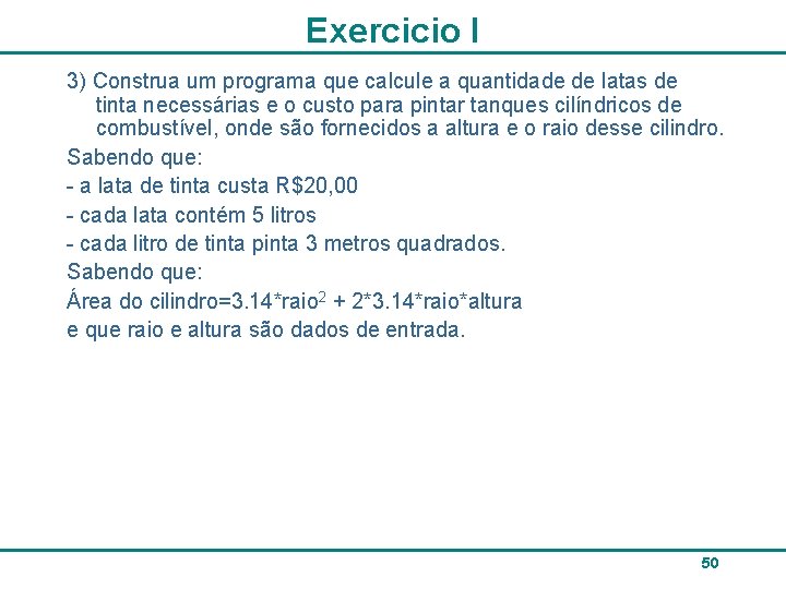 Exercicio I 3) Construa um programa que calcule a quantidade de latas de tinta