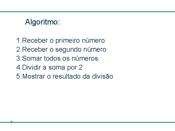 Algoritmo: 1. Receber o primeiro número 2. Receber o segundo número 3. Somar todos