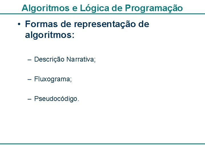 Algoritmos e Lógica de Programação • Formas de representação de algoritmos: – Descrição Narrativa;