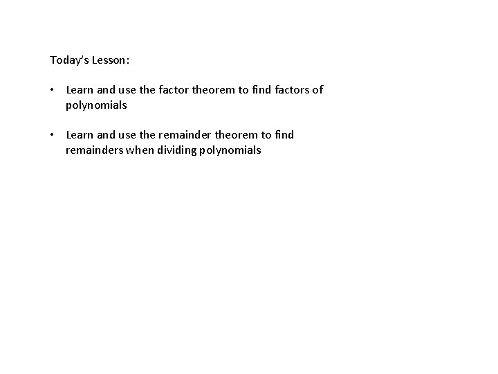 Today’s Lesson: • Learn and use the factor theorem to find factors of polynomials