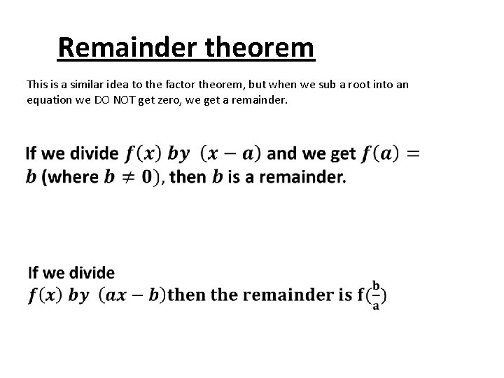 Remainder theorem This is a similar idea to the factor theorem, but when we