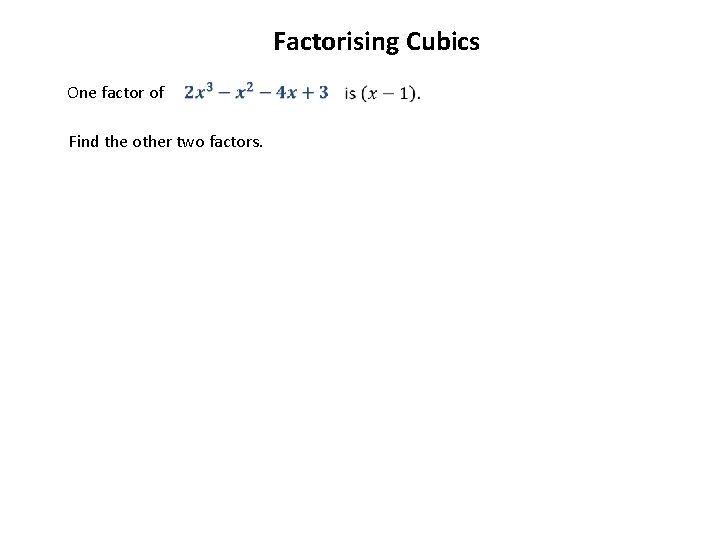 Factorising Cubics One factor of Find the other two factors. 