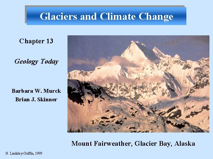 Glaciers and Climate Change Chapter 13 Geology Today Barbara W. Murck Brian J. Skinner
