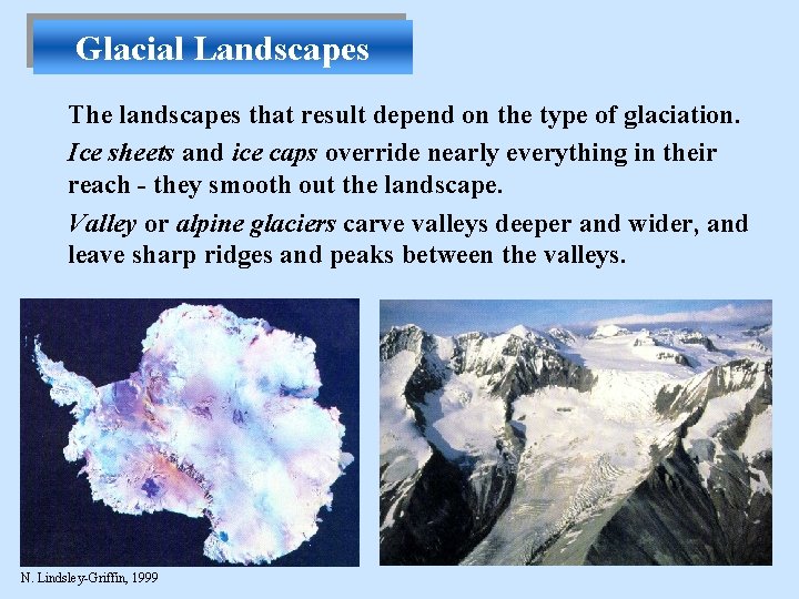 Glacial Landscapes The landscapes that result depend on the type of glaciation. Ice sheets