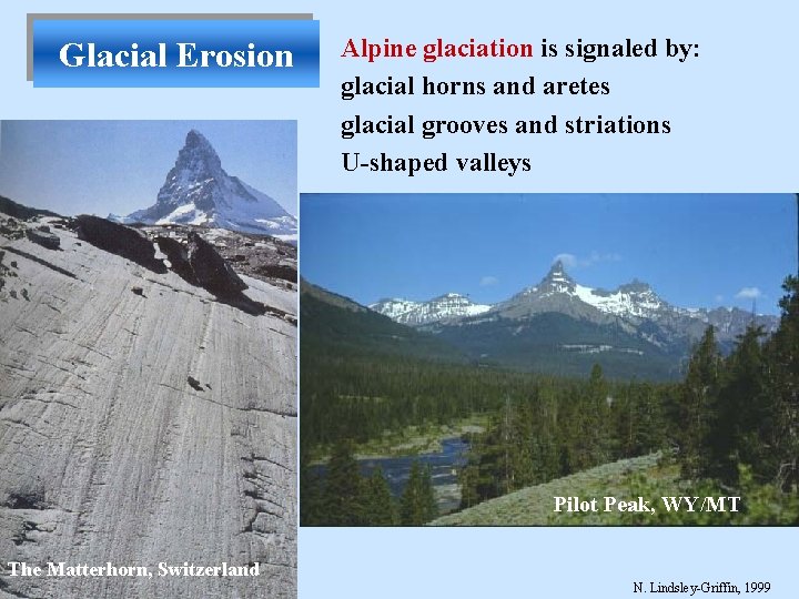 Glacial Erosion Alpine glaciation is signaled by: glacial horns and aretes glacial grooves and